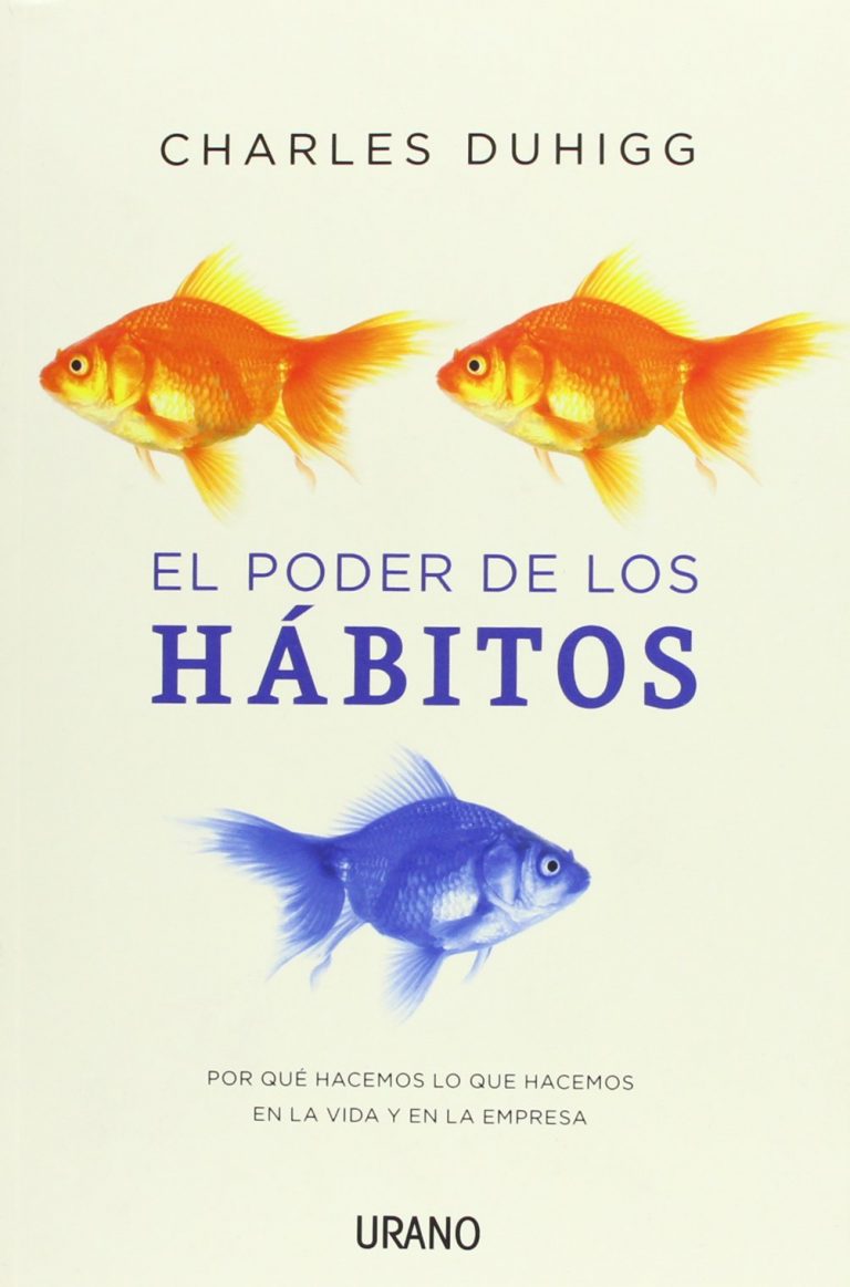 El poder de los hábitos : por qué hacemos lo que hacemos en la vida y en la empresa - 1. edición