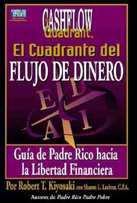 El cuadrante del flujo del dinero : Guía del Padre Rico para la libertad financiera